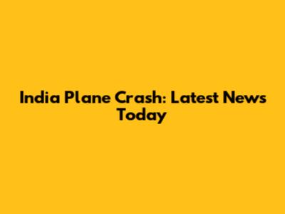India Plane Crash: Latest News Today