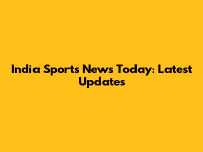 India Sports News Today: Latest Updates
