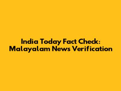 India Today Fact Check: Malayalam News Verification