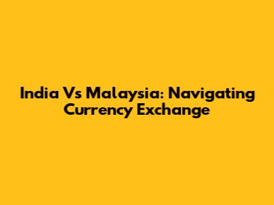 India Vs Malaysia: Navigating Currency Exchange