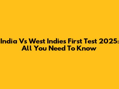 India Vs West Indies First Test 2025: All You Need To Know