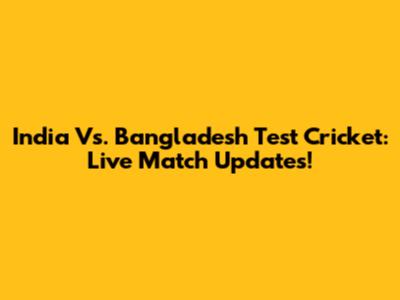 India Vs. Bangladesh Test Cricket: Live Match Updates!