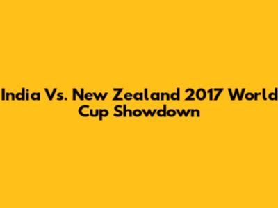 India Vs. New Zealand 2017 World Cup Showdown
