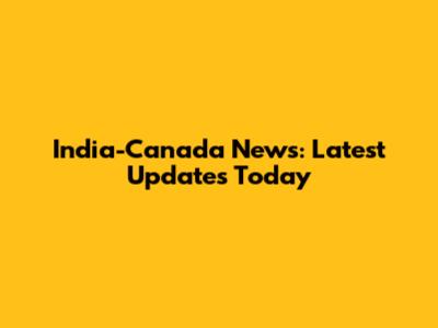 India-Canada News: Latest Updates Today