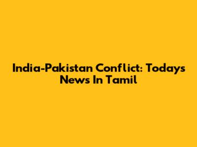 India-Pakistan Conflict: Today's News In Tamil