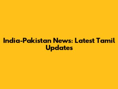 India-Pakistan News: Latest Tamil Updates