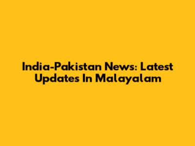 India-Pakistan News: Latest Updates In Malayalam