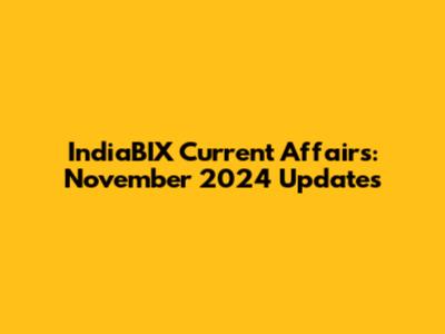 IndiaBIX Current Affairs: November 2024 Updates