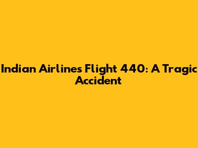 Indian Airlines Flight 440: A Tragic Accident