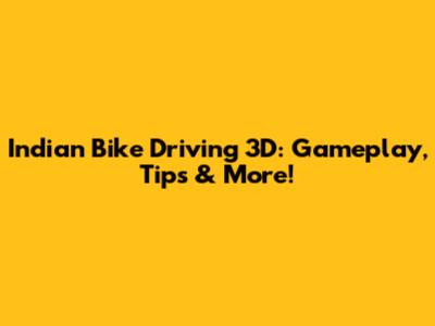 Indian Bike Driving 3D: Gameplay, Tips & More!