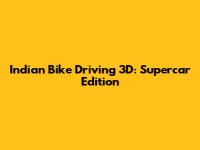 Indian Bike Driving 3D: Supercar Edition