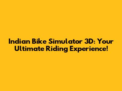 Indian Bike Simulator 3D: Your Ultimate Riding Experience!