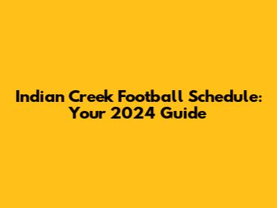 Indian Creek Football Schedule: Your 2024 Guide