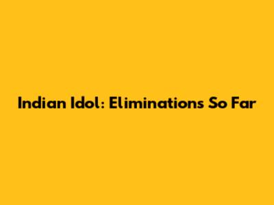 Indian Idol: Eliminations So Far