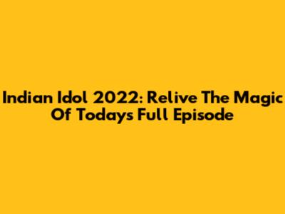 Indian Idol 2022: Relive The Magic Of Today's Full Episode