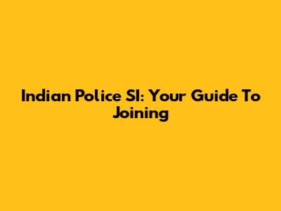 Indian Police SI: Your Guide To Joining