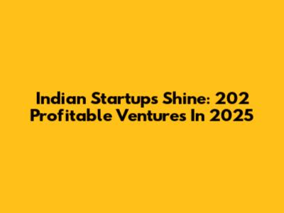 Indian Startups Shine: 202 Profitable Ventures In 2025