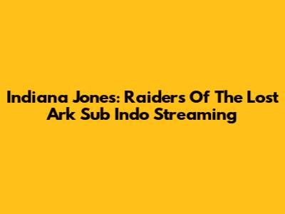 Indiana Jones: Raiders Of The Lost Ark Sub Indo Streaming