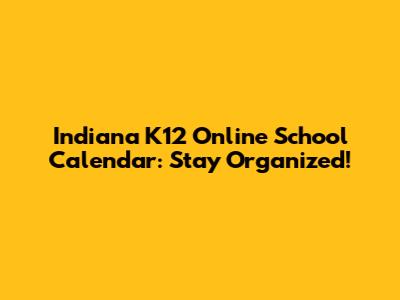 Indiana K12 Online School Calendar: Stay Organized!