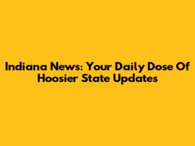 Indiana News: Your Daily Dose Of Hoosier State Updates