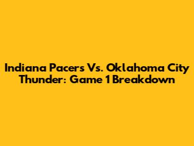 Indiana Pacers Vs. Oklahoma City Thunder: Game 1 Breakdown