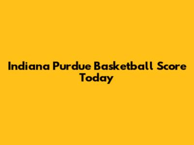 Indiana Purdue Basketball Score Today