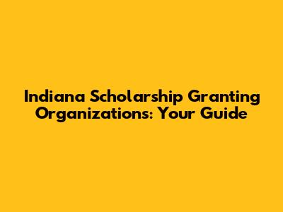 Indiana Scholarship Granting Organizations: Your Guide
