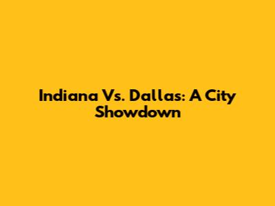 Indiana Vs. Dallas: A City Showdown