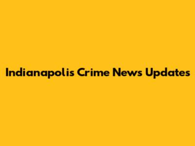 Indianapolis Crime News Updates