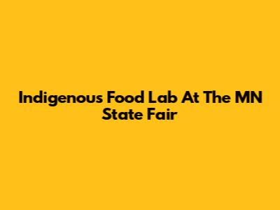 Indigenous Food Lab At The MN State Fair