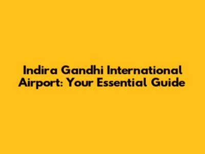 Indira Gandhi International Airport: Your Essential Guide