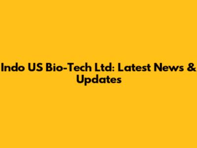 Indo US Bio-Tech Ltd: Latest News & Updates