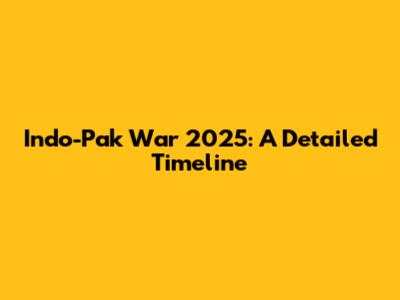Indo-Pak War 2025: A Detailed Timeline