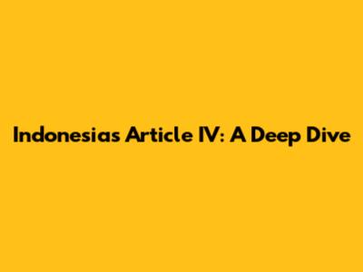 Indonesia's Article IV: A Deep Dive