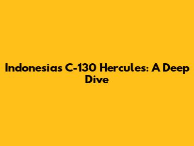 Indonesia's C-130 Hercules: A Deep Dive