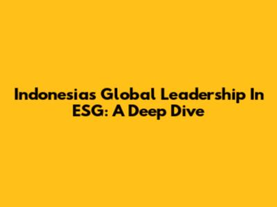 Indonesia's Global Leadership In ESG: A Deep Dive