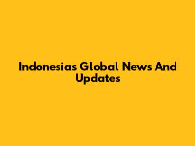 Indonesia's Global News And Updates