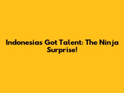 Indonesia's Got Talent: The Ninja Surprise!