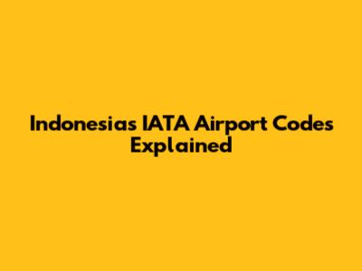 Indonesia's IATA Airport Codes Explained