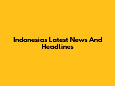Indonesia's Latest News And Headlines