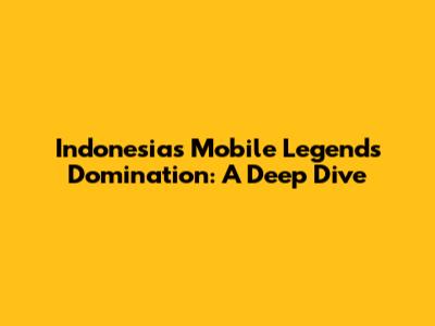 Indonesia's Mobile Legends Domination: A Deep Dive