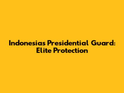 Indonesia's Presidential Guard: Elite Protection