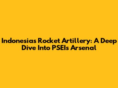 Indonesia's Rocket Artillery: A Deep Dive Into PSEI's Arsenal