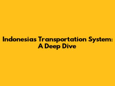 Indonesia's Transportation System: A Deep Dive