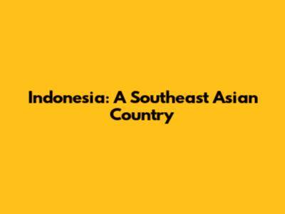 Indonesia: A Southeast Asian Country