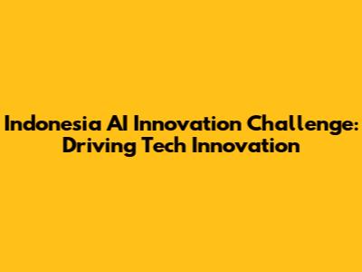 Indonesia AI Innovation Challenge: Driving Tech Innovation