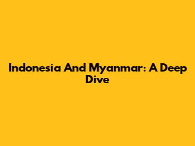 Indonesia And Myanmar: A Deep Dive