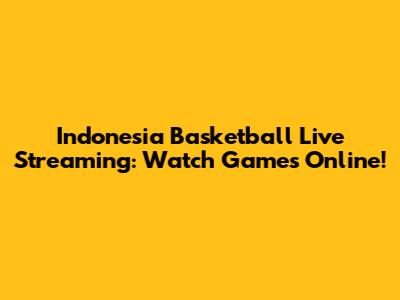 Indonesia Basketball Live Streaming: Watch Games Online!