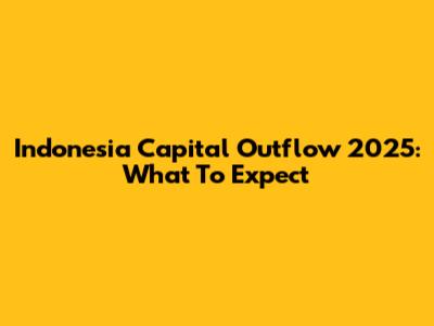 Indonesia Capital Outflow 2025: What To Expect