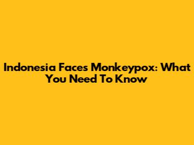 Indonesia Faces Monkeypox: What You Need To Know
